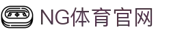 NG体育App下载中心 - 官方客户端直达入口
